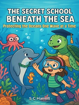 cover image of The Secret School Beneath the Sea. Protecting Oceans One Wave At a Time